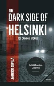 The Dark Side of Helsinki - 100 Criminal Stories