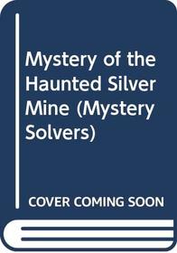 Mystery of the Haunted Silver Mine (Mystery Solvers)