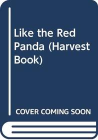 Like the Red Panda (Harvest Book)