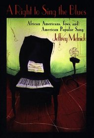 A Right to Sing the Blues : African Americans, Jews, and American Popular Song