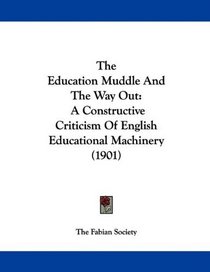 The Education Muddle And The Way Out: A Constructive Criticism Of English Educational Machinery (1901)