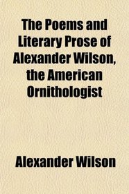 The Poems and Literary Prose of Alexander Wilson, the American Ornithologist