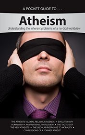Pocket Guide to Atheism: Understanding the Inherent Problems of a No-God Worldview