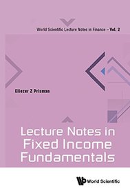 Lecture Notes in Fixed Income Fundamentals (World Scientific Lecture Notes in Finance)