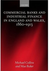 Commercial Banks and Industrial Finance in England and Wales, 1860-1913