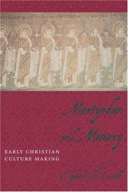 Martyrdom and Memory : Early Christian Culture Making (Gender, Theory, and Religion)