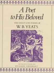 A Poet to His Beloved : The Early Love Poems Of William Butler Yeats