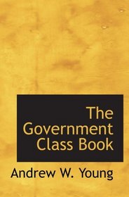 The Government Class Book: Designed for the Instruction of Youth in the Princ