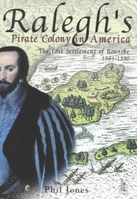 Ralegh's Pirate Colony in America: The Lost Settlemen of Roanoke 1584-1590