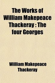The Works of William Makepeace Thackeray: The four Georges