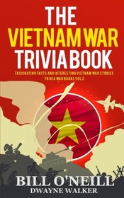 The Vietnam War Trivia Book: Fascinating Facts and Interesting Vietnam War Stories (Trivia War Books) (Volume 2)