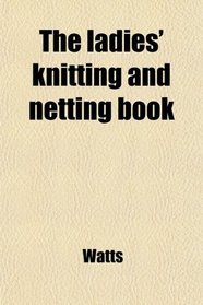 The ladies' knitting and netting book