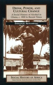 Drink, Power, and Cultural Change: A Social History of Alcohol in Ghana, c. 1800 to Recent Times (Social History of Africa Series)
