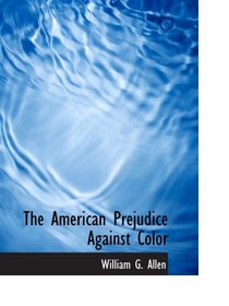 The American Prejudice Against Color: An Authentic Narrative: Showing How Easily The Nat