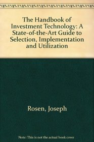 The Handbook of Investment Technology: A State-of-the-Art Guide to Selection, Implementation,  Utilization