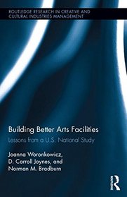 Building Better Arts Facilities: Lessons from a U.S. National Study. (Routledge Research in Creative and Cultural Industries Management)
