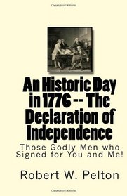 An Historic Day in 1776 -- The Declaration  of Independence: Those Godly Men who Signed for You and Me! (Volume 1)