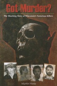 Got Murder? The Shocking Story of Wisconsin's Notorious Killers