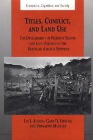 Titles, Conflict, and Land Use : The Development of Property Rights and Land Reform on the Brazilian Amazon Frontier (Economics, Cognition, and Society)