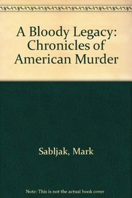 A Bloody Legacy: A Chronicle of American Murders