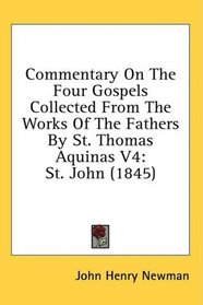 Commentary On The Four Gospels Collected From The Works Of The Fathers By St. Thomas Aquinas V4: St. John (1845)
