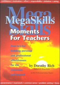 Megaskills Moments for Teachers: How-To's for Building Personal and Professional Effectiveness for the Classroom and Beyond