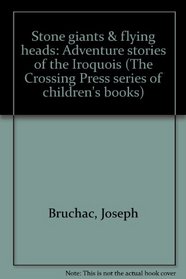 Stone giants & flying heads: Adventure stories of the Iroquois (The Crossing Press series of children's books)