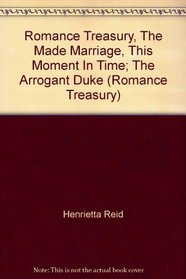 The Made Marriage / This Moment in Time / The Arrogant Duke (Romance Treasury)