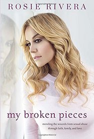 My Broken Pieces: Mending the Wounds From Sexual Abuse Through Faith, Family and Love
