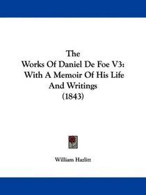 The Works Of Daniel De Foe V3: With A Memoir Of His Life And Writings (1843)