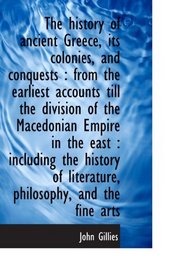 The History of Ancient Greece, its Colonies, and Conquests : from the Earliest accounts till the div
