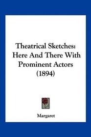 Theatrical Sketches: Here And There With Prominent Actors (1894)