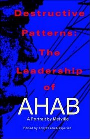 Destructive Patterns: The Leadership of Ahab: An abridged text of Melville focusing on character (Volume 1)