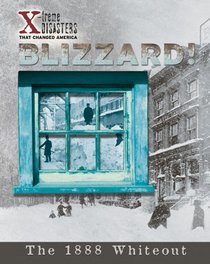 Blizzard!: The 1888 Whiteout (X-Treme Disasters That Changed America)