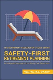 Safety-First Retirement Planning: An Integrated Approach for a Worry-Free Retirement (Retirement Researcher Guide Series)
