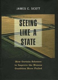 Seeing Like a State : How Certain Schemes to Improve the Human Condition Have Failed (The Institution for Social and Policy St)