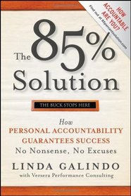The 85% Solution: How Personal Accountability Guarantees Success -- No Nonsense, No Excuses