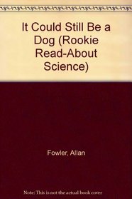 It Could Still Be a Dog (Rookie Read-About Science)