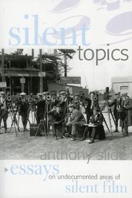 Silent Topics: Essays on Undocumented Areas of Silent Film