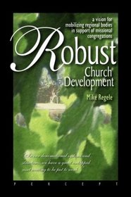 Robust Church Development: A Vision for Mobilizing Regional Bodies in Support of Missional Congregations