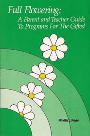 Full Flowering: A Parent and Teacher Guide to Programs for the Gifted