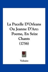 La Pucelle D'Orleans Ou Jeanne D'Arc: Poeme, En Seize Chants (1756) (French Edition)