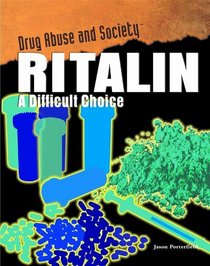 Ritalin: A Difficult Choice (Drug Abuse and Society)