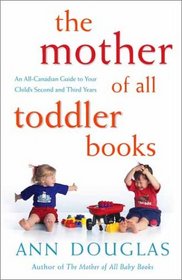 The Mother of All Toddler Books: An All-Canadian Guide to Your Child's Second and Third Years