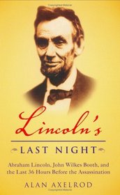 Lincoln's Last Night : Abraham Licoln, John Wilkes Booth, and the Last Thirty-Six Hours Before the Assassination