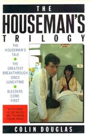 Houseman's Trilogy: The Houseman's Tale, The Greatest Breakthrough Since Lunchtime, AND Bleeders Come First