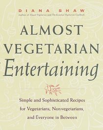 Almost Vegetarian Entertaining : Simple and Sophisticated Recipes for Vegetarians, Nonvegetarians, and Everyone i n Between