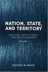 Nation, State, and Territory: Origins, Evolutions, and Relationships