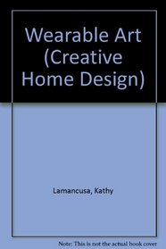 Kathy Lamancusa's Guide to Wearable Art (Creative Home Design Series)