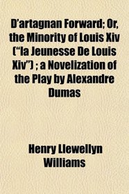 D'artagnan Forward; Or, the Minority of Louis Xiv (